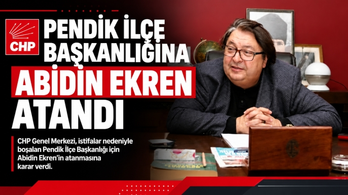 CHP Pendik İlçe Başkanlığına Abidin Ekren atandı