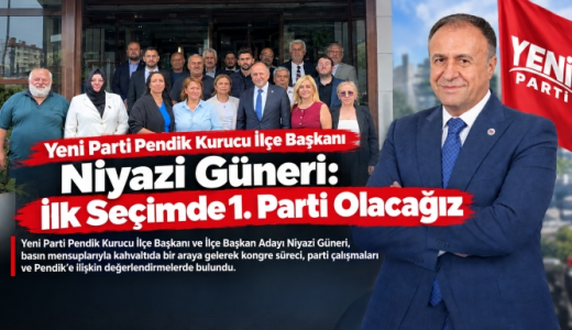 Yeni Parti Pendik Kurucu İlçe Başkanı Niyazi Güneri: İlk Seçimde 1. Parti Olacağız Dedi. 