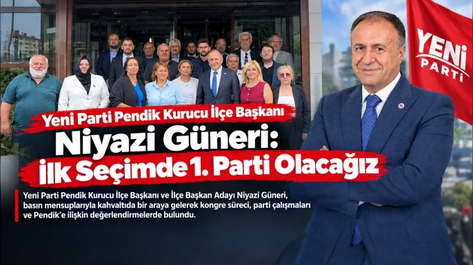 Yeni Parti Pendik Kurucu İlçe Başkanı Niyazi Güneri: İlk Seçimde 1. Parti Olacağız Dedi. 
